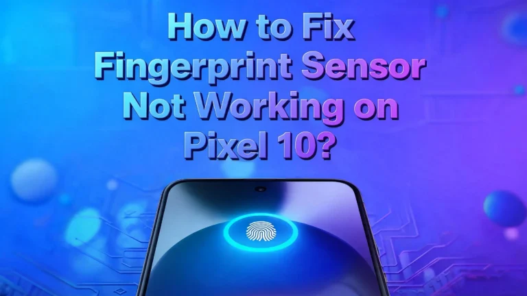 How to Fix Fingerprint Sensor Not Working on Google Pixel 10?