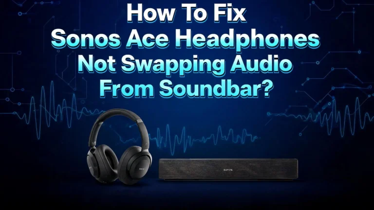 How To Fix Sonos Ace Headphones Not Swapping Audio From Soundbar?