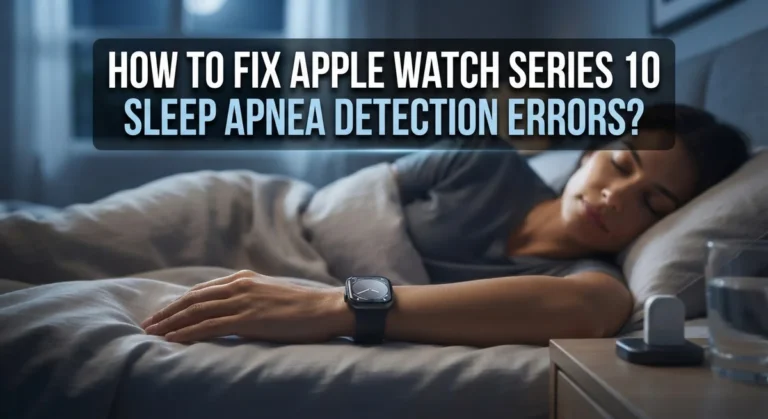 How To Fix Apple Watch Series 10 Sleep Apnea Detection Errors?